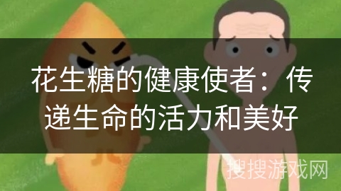 花生糖的健康使者：传递生命的活力和美好