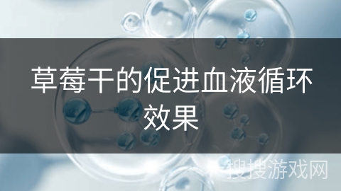 草莓干的促进血液循环效果