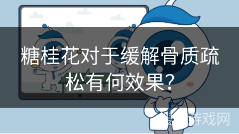 糖桂花对于缓解骨质疏松有何效果？
