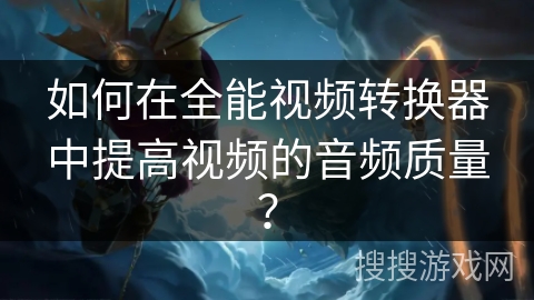 如何在全能视频转换器中提高视频的音频质量？