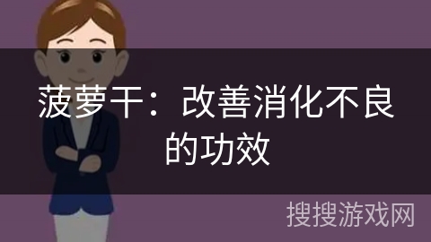 菠萝干：改善消化不良的功效