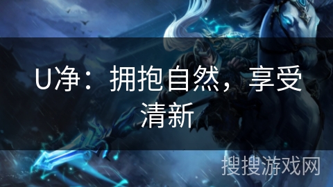 U净：拥抱自然，享受清新