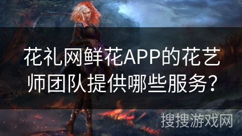 花礼网鲜花APP的花艺师团队提供哪些服务？