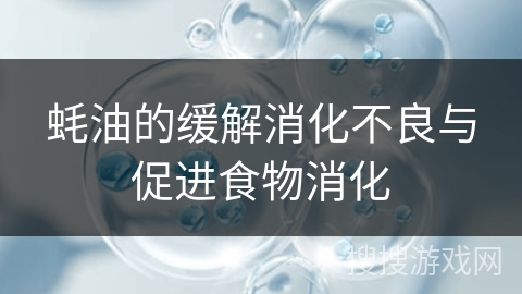 蚝油的缓解消化不良与促进食物消化