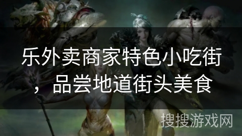 乐外卖商家特色小吃街，品尝地道街头美食
