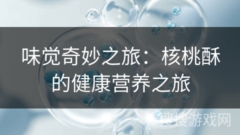 味觉奇妙之旅：核桃酥的健康营养之旅