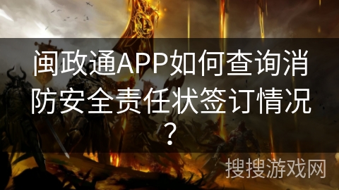 闽政通APP如何查询消防安全责任状签订情况？