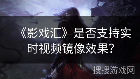 《影戏汇》是否支持实时视频镜像效果？