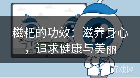 糍粑的功效：滋养身心，追求健康与美丽