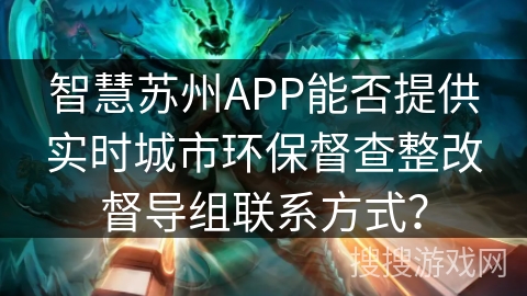 智慧苏州APP能否提供实时城市环保督查整改督导组联系方式？