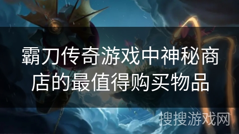 霸刀传奇游戏中神秘商店的最值得购买物品