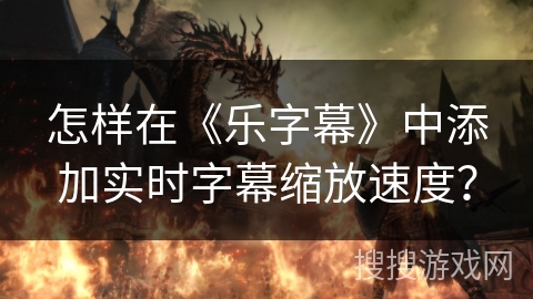 怎样在《乐字幕》中添加实时字幕缩放速度？