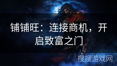 铺铺旺：连接商机，开启致富之门