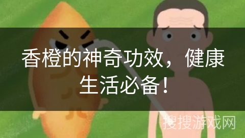 香橙的神奇功效，健康生活必备！