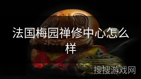 法国梅园禅修中心怎么样