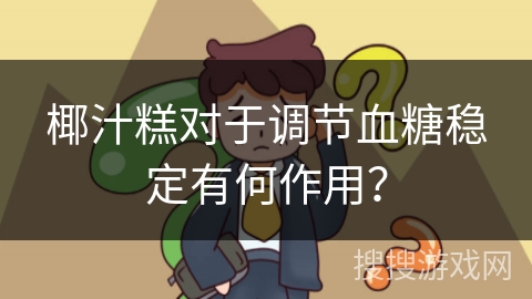 椰汁糕对于调节血糖稳定有何作用？