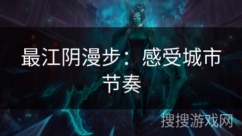最江阴漫步：感受城市节奏