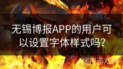 无锡博报APP的用户可以设置字体样式吗? 无锡博报APP的用户可以设置字体样式吗?