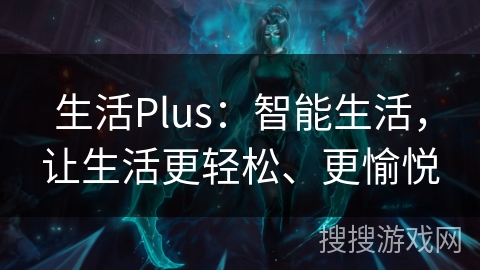 生活Plus：智能生活，让生活更轻松、更愉悦