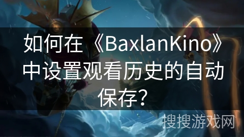 如何在《BaxlanKino》中设置观看历史的自动保存？