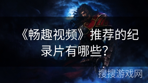 《畅趣视频》推荐的纪录片有哪些？