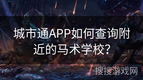 城市通APP如何查询附近的马术学校？