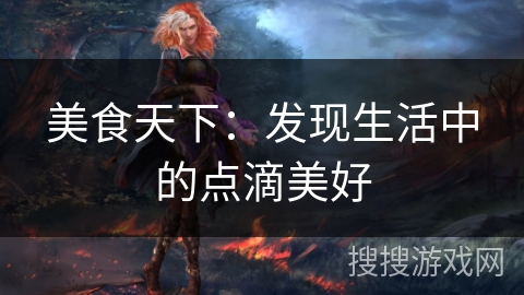 美食天下：发现生活中的点滴美好