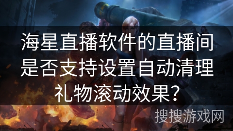 海星直播软件的直播间是否支持设置自动清理礼物滚动效果？