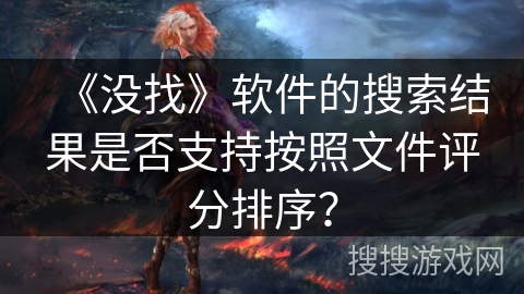 《没找》软件的搜索结果是否支持按照文件评分排序？