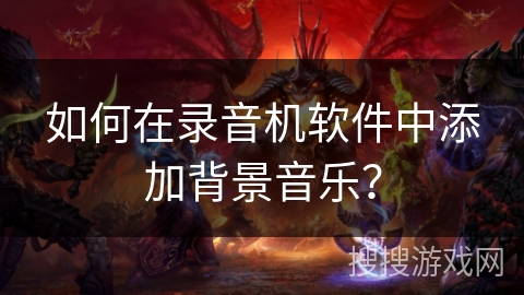 如何在录音机软件中添加背景音乐？