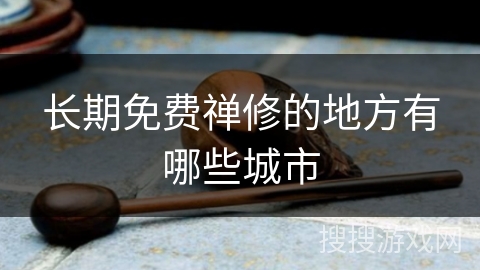 长期免费禅修的地方有哪些城市