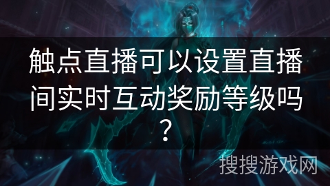 触点直播可以设置直播间实时互动奖励等级吗？