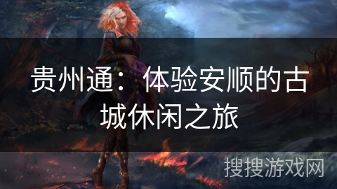 贵州通：体验安顺的古城休闲之旅