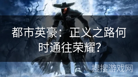 都市英豪：正义之路何时通往荣耀？