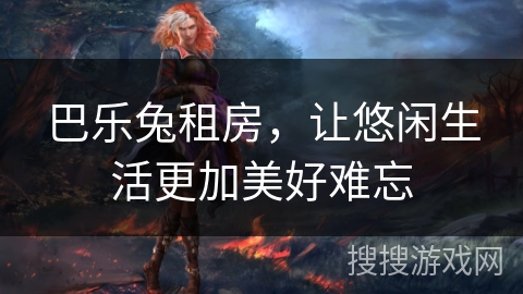 巴乐兔租房，让悠闲生活更加美好难忘