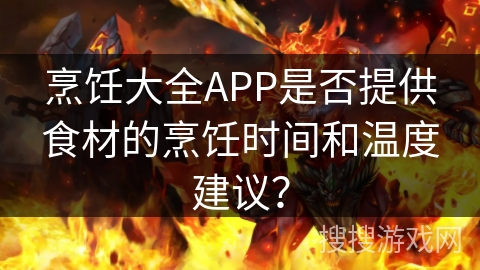 烹饪大全APP是否提供食材的烹饪时间和温度建议？