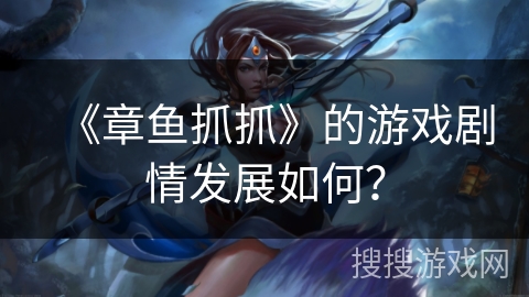 《章鱼抓抓》的游戏剧情发展如何？