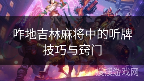 咋地吉林麻将中的听牌技巧与窍门