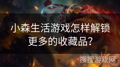 小森生活游戏怎样解锁更多的收藏品？