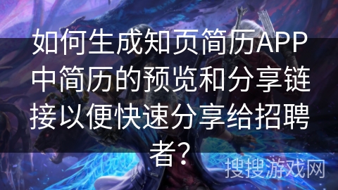如何生成知页简历APP中简历的预览和分享链接以便快速分享给招聘者？