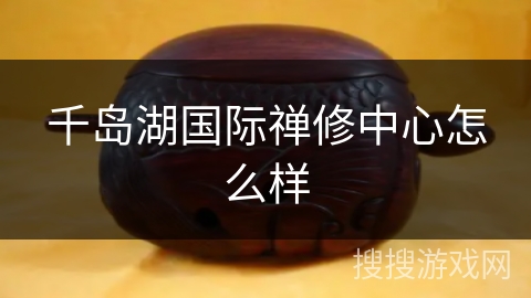 千岛湖国际禅修中心怎么样