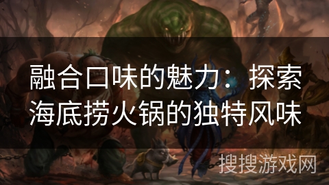 融合口味的魅力：探索海底捞火锅的独特风味