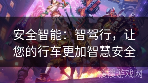 安全智能：智驾行，让您的行车更加智慧安全