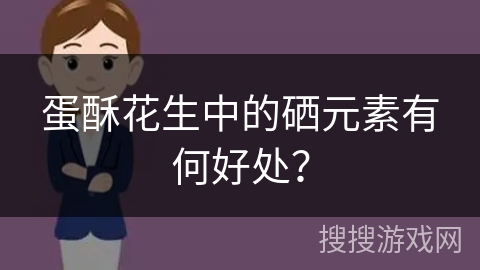 蛋酥花生中的硒元素有何好处？