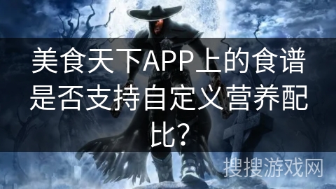 美食天下APP上的食谱是否支持自定义营养配比？