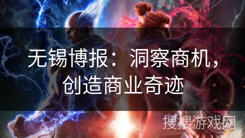无锡博报：洞察商机，创造商业奇迹
