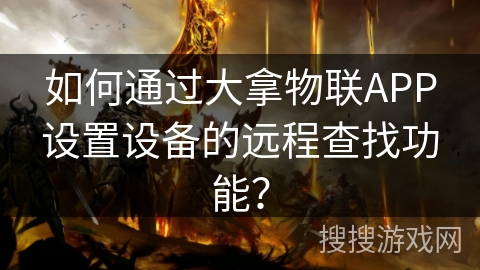 如何通过大拿物联APP设置设备的远程查找功能？