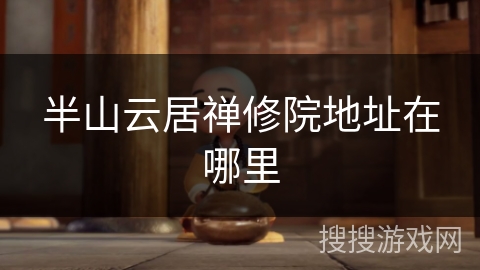 半山云居禅修院地址在哪里