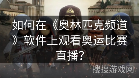 如何在《奥林匹克频道》软件上观看奥运比赛直播？