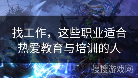 找工作，这些职业适合热爱教育与培训的人